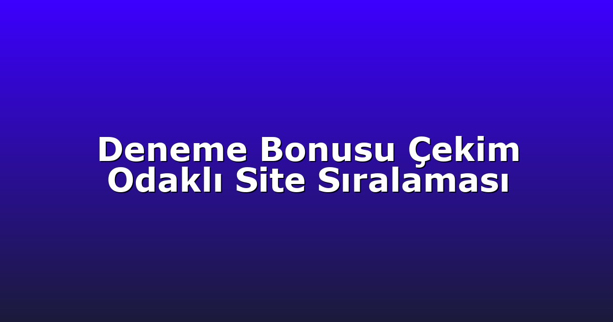 Deneme Bonusu - Anasayfa 8 Deneme Bonusu Çekim Odaklı Site Sıralaması