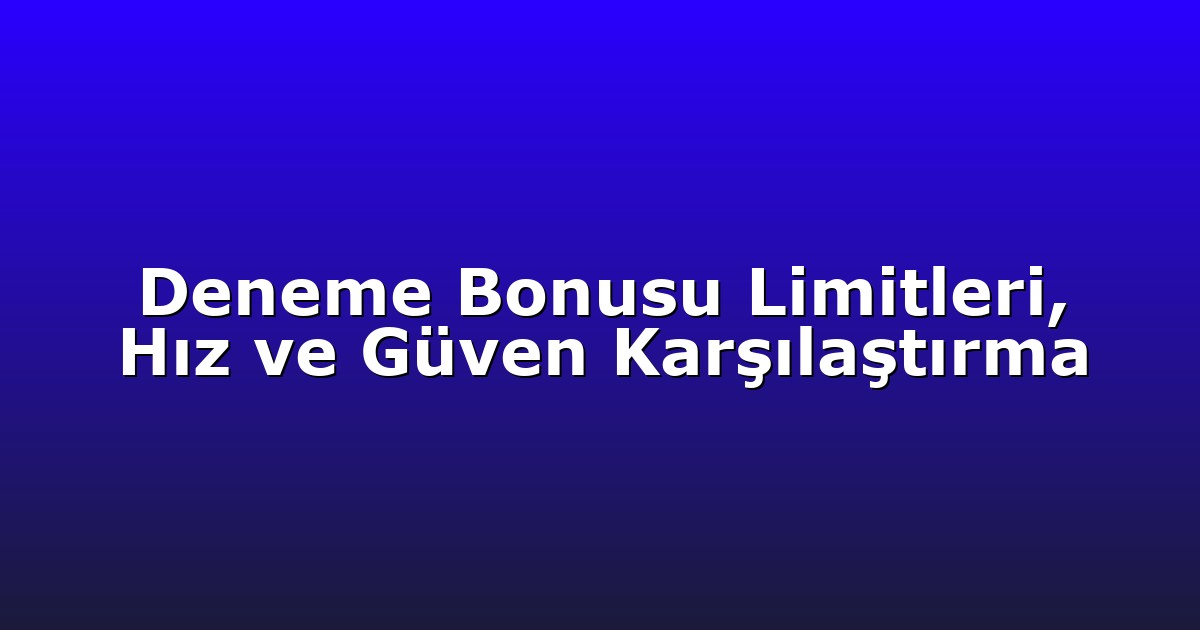 Deneme Bonusu - Anasayfa 7 Deneme Bonusu Limitleri, Hız ve Güven Karşılaştırma