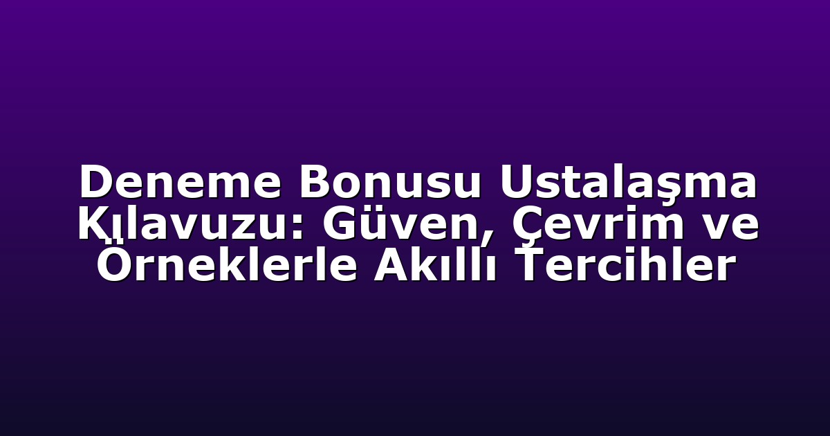 Deneme Bonusu - Anasayfa 4 Deneme Bonusu Ustalaşma Kılavuzu: Güven, Çevrim ve Örneklerle Akıllı Tercihler
