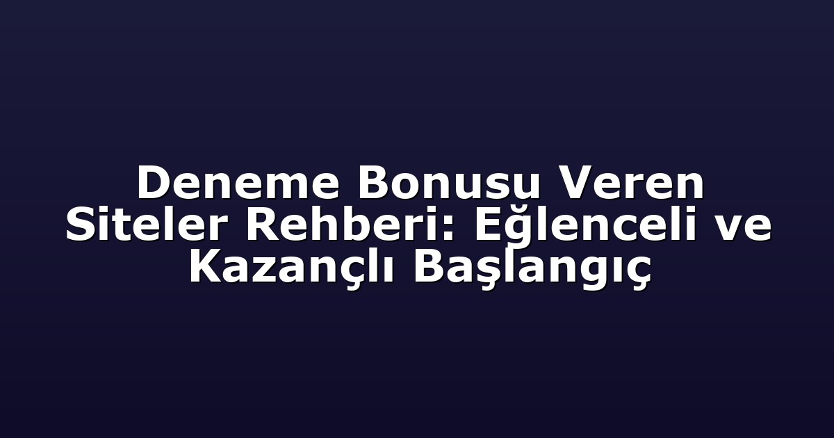 Deneme Bonusu Veren Siteler Rehberi: Eğlenceli ve Kazançlı Başlangıç