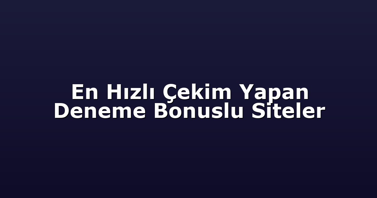 Deneme Bonusu - Anasayfa 4 En Hızlı Çekim Yapan Deneme Bonuslu Siteler